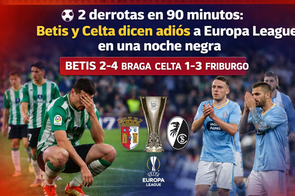 Betis y Celta eliminados de la Europa League tras caer ante Braga y Friburgo en 2026